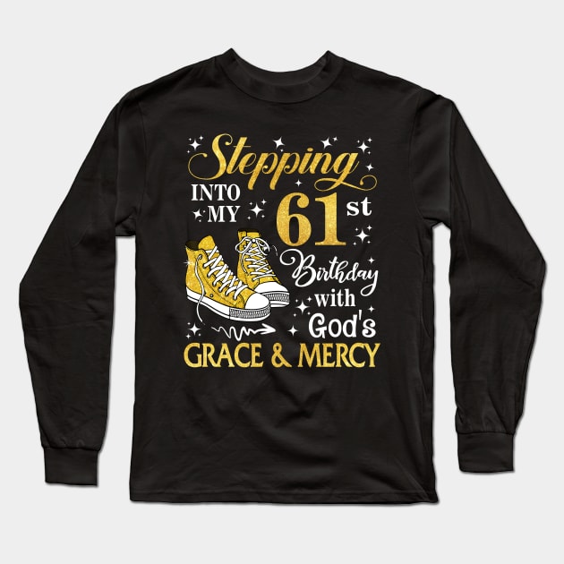 Stepping Into My 61st Birthday With God's Grace & Mercy Bday Long Sleeve T-Shirt by MaxACarter